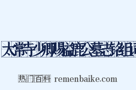 太常寺少卿赐谥鹿公墓志铭组词是什么意思的图片